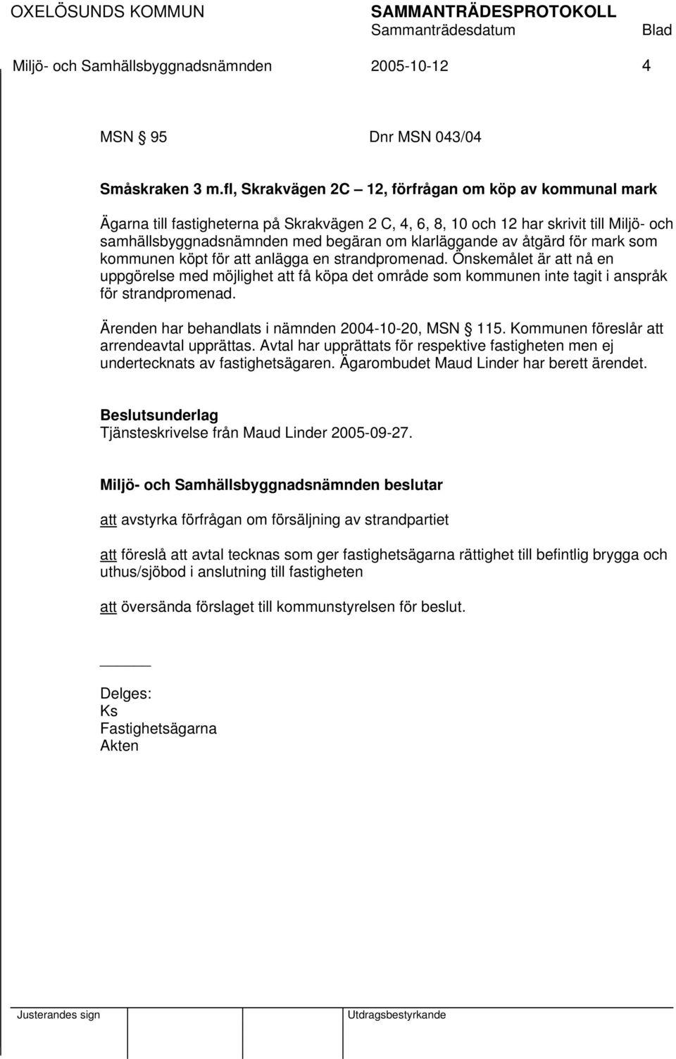 av åtgärd för mark som kommunen köpt för att anlägga en strandpromenad. Önskemålet är att nå en uppgörelse med möjlighet att få köpa det område som kommunen inte tagit i anspråk för strandpromenad.