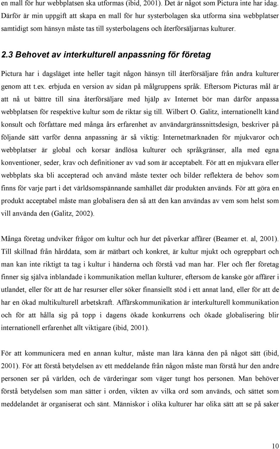 3 Behovet av interkulturell anpassning för företag Pictura har i dagsläget inte heller tagit någon hänsyn till återförsäljare från andra kulturer genom att t.ex.