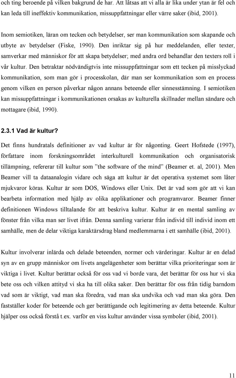 Den inriktar sig på hur meddelanden, eller texter, samverkar med människor för att skapa betydelser; med andra ord behandlar den texters roll i vår kultur.