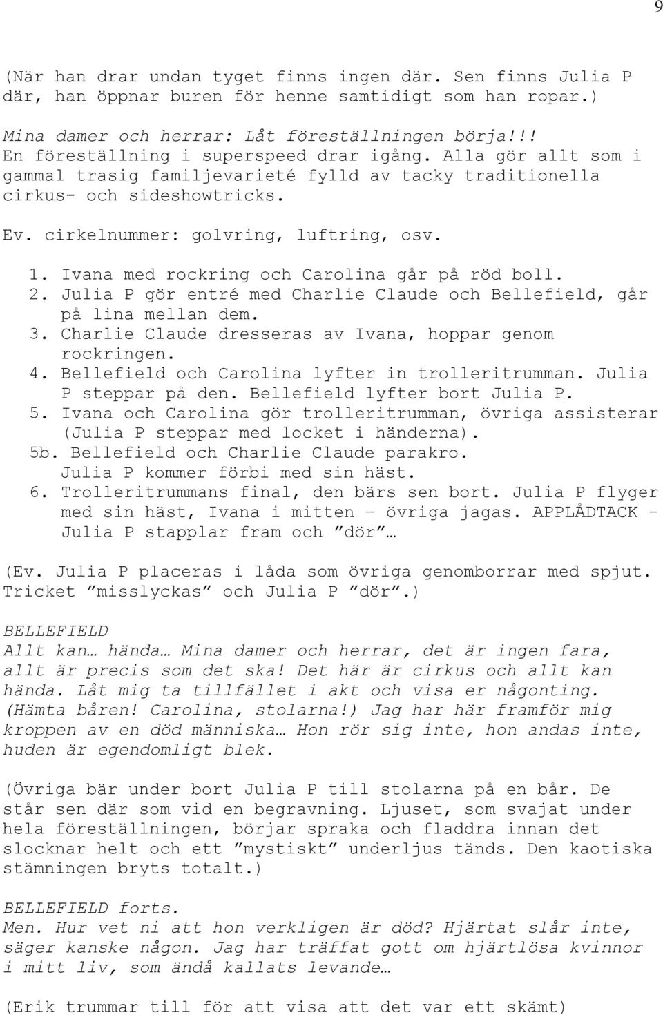 Ivana med rockring och Carolina går på röd boll. 2. Julia P gör entré med Charlie Claude och Bellefield, går på lina mellan dem. 3. Charlie Claude dresseras av Ivana, hoppar genom rockringen. 4.