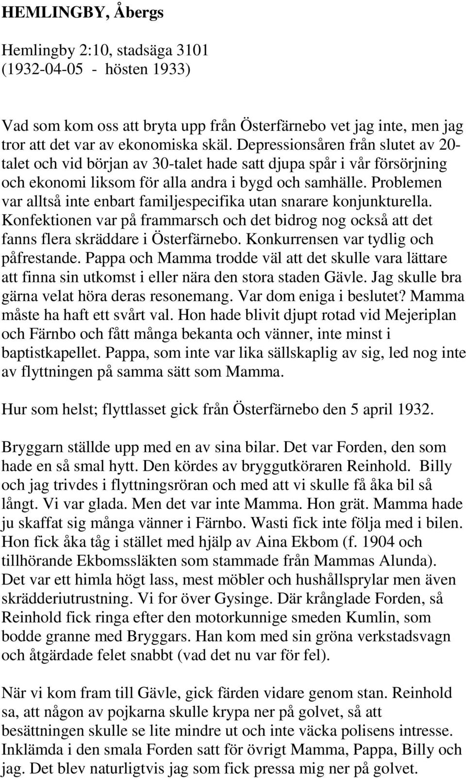 Problemen var alltså inte enbart familjespecifika utan snarare konjunkturella. Konfektionen var på frammarsch och det bidrog nog också att det fanns flera skräddare i Österfärnebo.