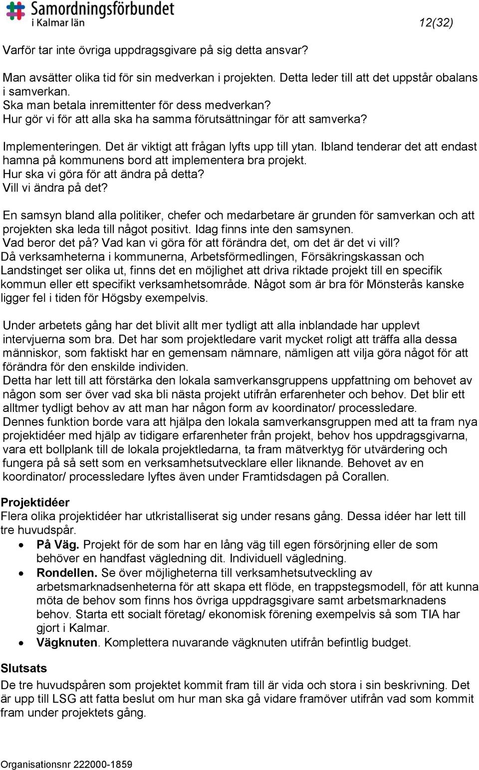 Ibland tenderar det att endast hamna på kommunens bord att implementera bra projekt. Hur ska vi göra för att ändra på detta? Vill vi ändra på det?