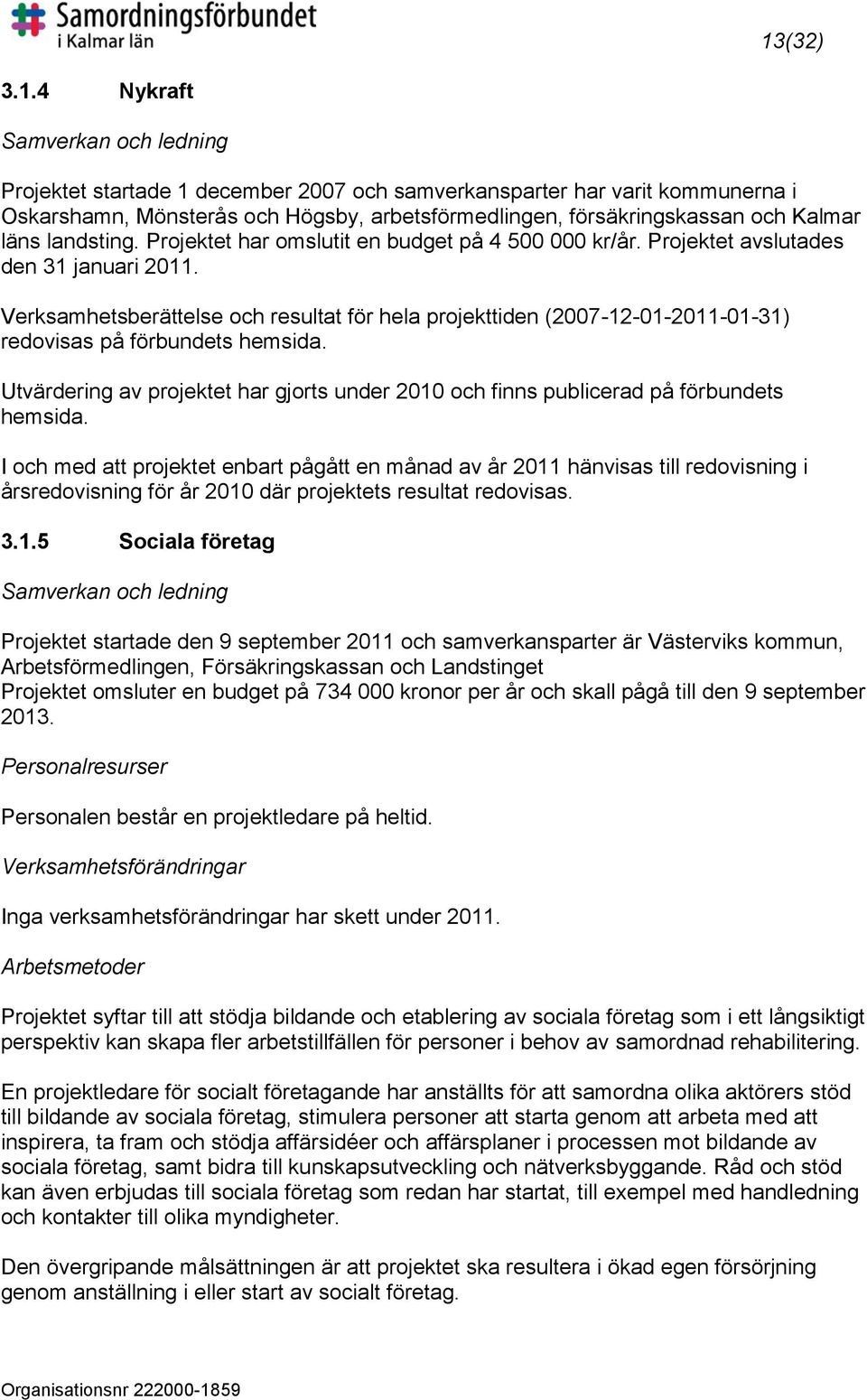 Verksamhetsberättelse och resultat för hela projekttiden (2007-12-01-2011-01-31) redovisas på förbundets hemsida.