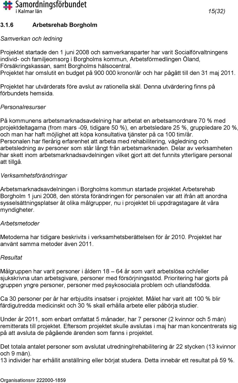 Projektet har utvärderats före avslut av rationella skäl. Denna utvärdering finns på förbundets hemsida.