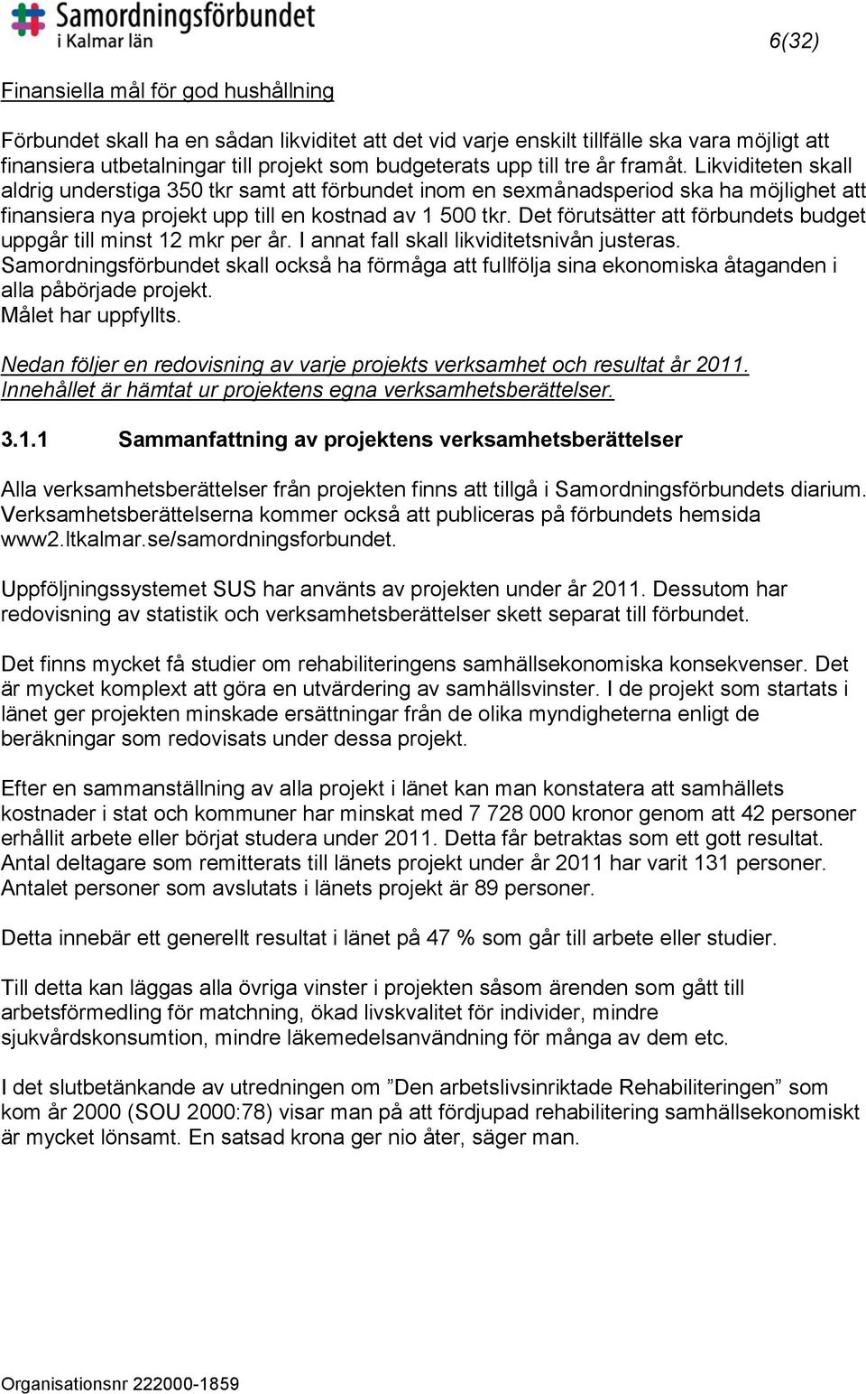 Det förutsätter att förbundets budget uppgår till minst 12 mkr per år. I annat fall skall likviditetsnivån justeras.