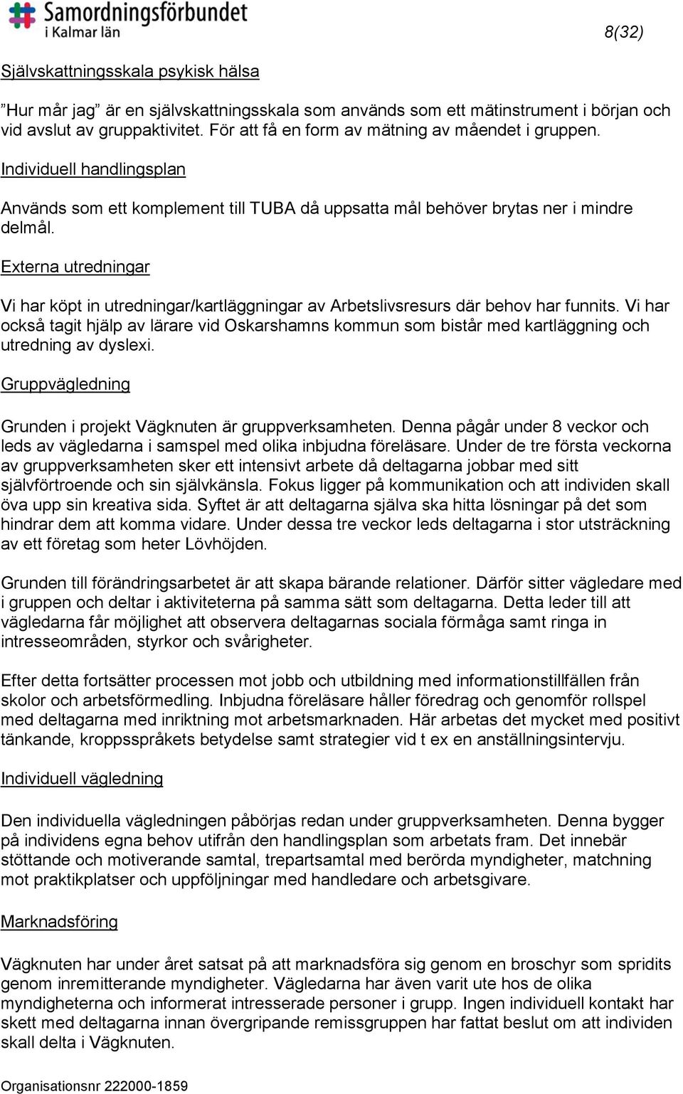 Externa utredningar Vi har köpt in utredningar/kartläggningar av Arbetslivsresurs där behov har funnits.