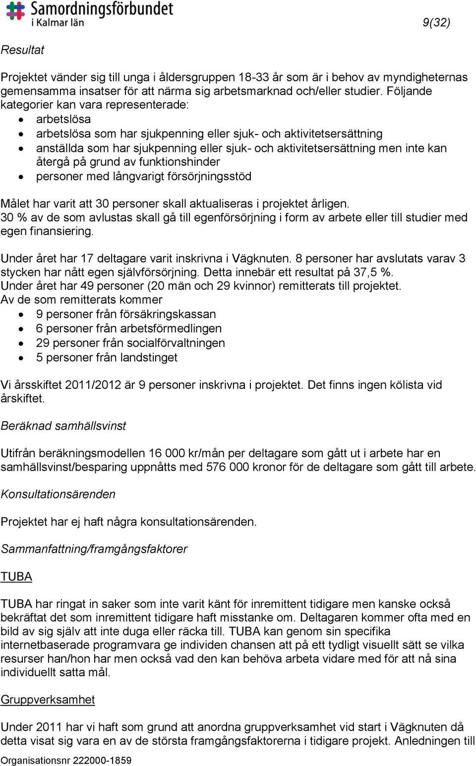 kan återgå på grund av funktionshinder personer med långvarigt försörjningsstöd Målet har varit att 30 personer skall aktualiseras i projektet årligen.