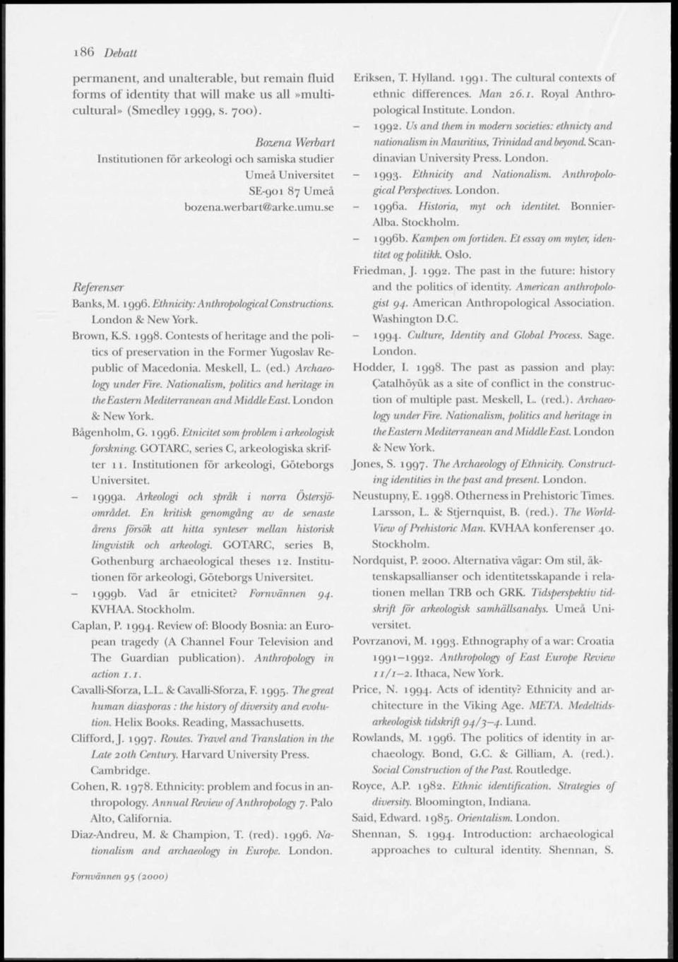 London 8c New York. Brown, KS. igg8. Contests of heritage and the politics of preservation in the Former Yugoslav Republic of Macedonia. Meskell, L. (ed.) Archaeohgy under Fire.