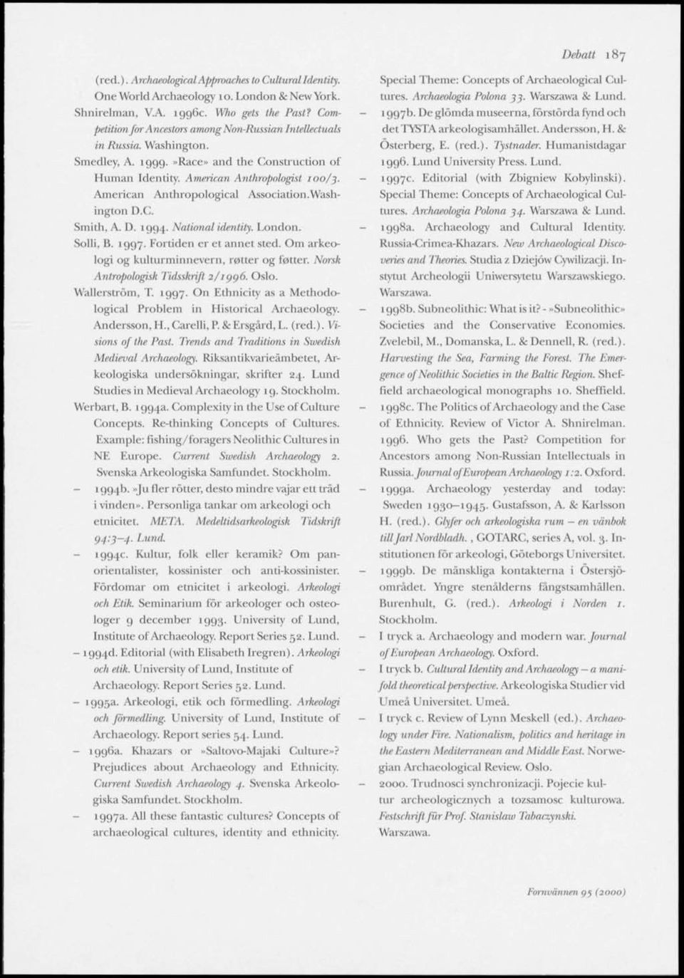 American Anthropological Association.Washington D.( 1. Smith, A. D. 1994. National identity. London. Solli, B. 1997. Fortiden er et annet sted. Om arkeologi og kulturminnevern, rötter og fötter.