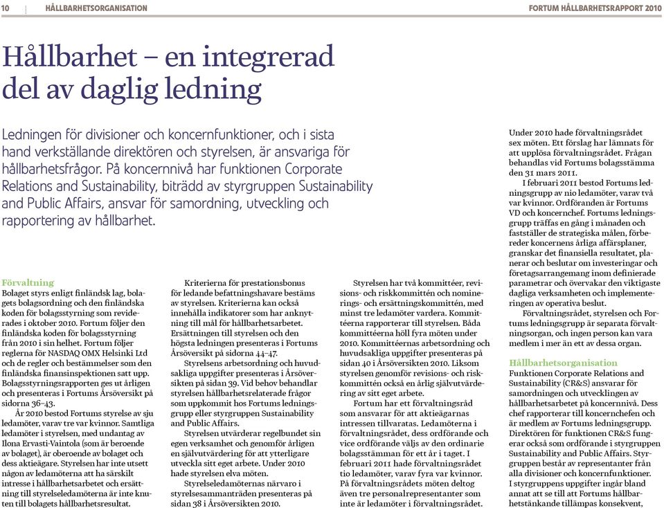 På koncernnivå har funktionen Corporate Relations and Sustainability, biträdd av styrgruppen Sustainability and Public Affairs, ansvar för samordning, utveckling och rapportering av hållbarhet.