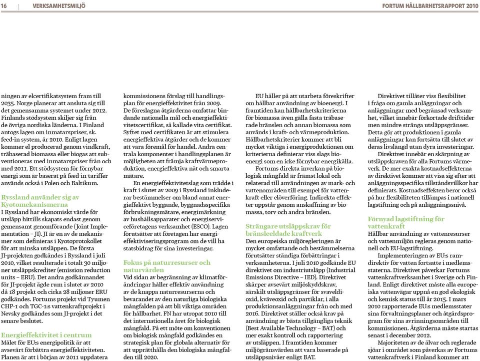 Enligt lagen kommer el producerad genom vindkraft, träbaserad biomassa eller biogas att subventioneras med inmatarspriser från och med 2011.