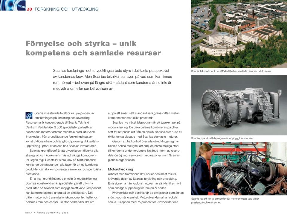 Scania Tekniskt Centrum i Södertälje har samlade resurser i världsklass. Scania investerade totalt cirka fyra procent av omsättningen på forskning och utveckling.