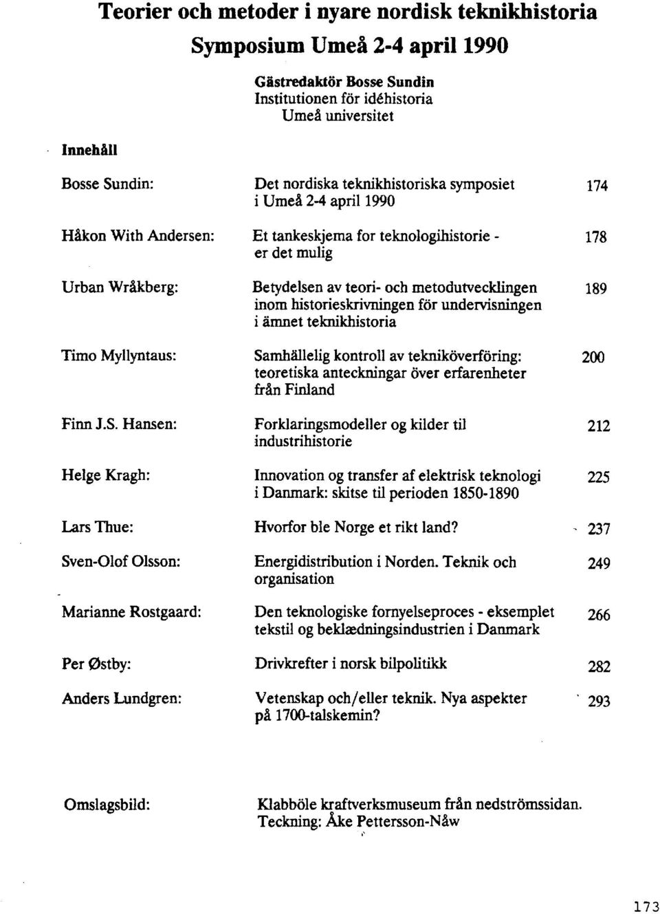 Hansen: Helge Kragh: Lars Thue: Sven-Olof Olsson: Marianne Rostgaard: Per 0stby: Anders Lundgren: Det nordiska teknikhistoriska symposiet 174 i Umeå 2-4 april 1990 Et tankeskjema for