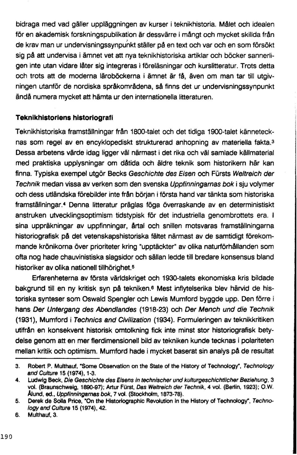 undervisa i ämnet vet att nya teknikhistoriska artiklar och böcker sannerligen inte utan vidare låter sig integreras i föreläsningar och kurslitteratur.