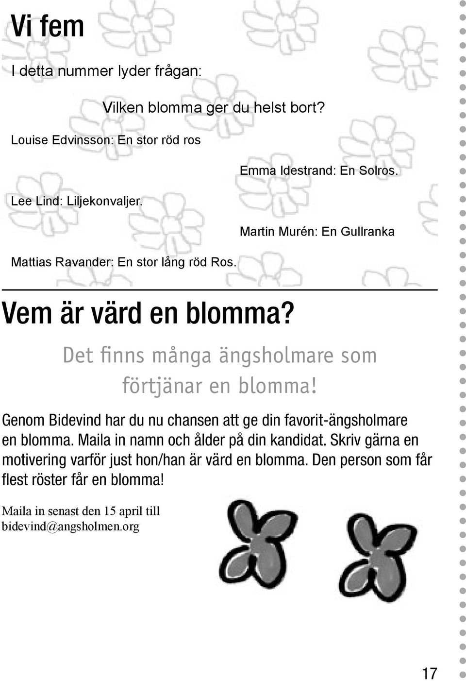 Emma Idestrand: En Solros. Martin Murén: En Gullranka Det finns många ängsholmare som förtjänar en blomma!