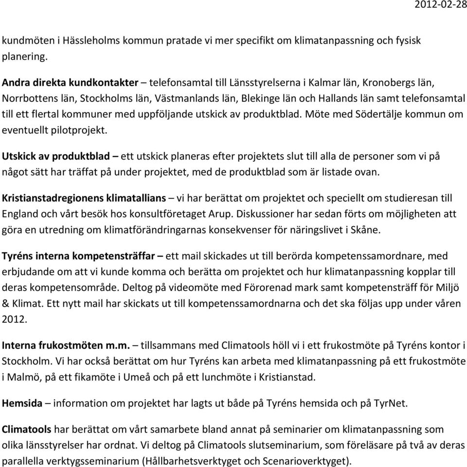 ett flertal kommuner med uppföljande utskick av produktblad. Möte med Södertälje kommun om eventuellt pilotprojekt.