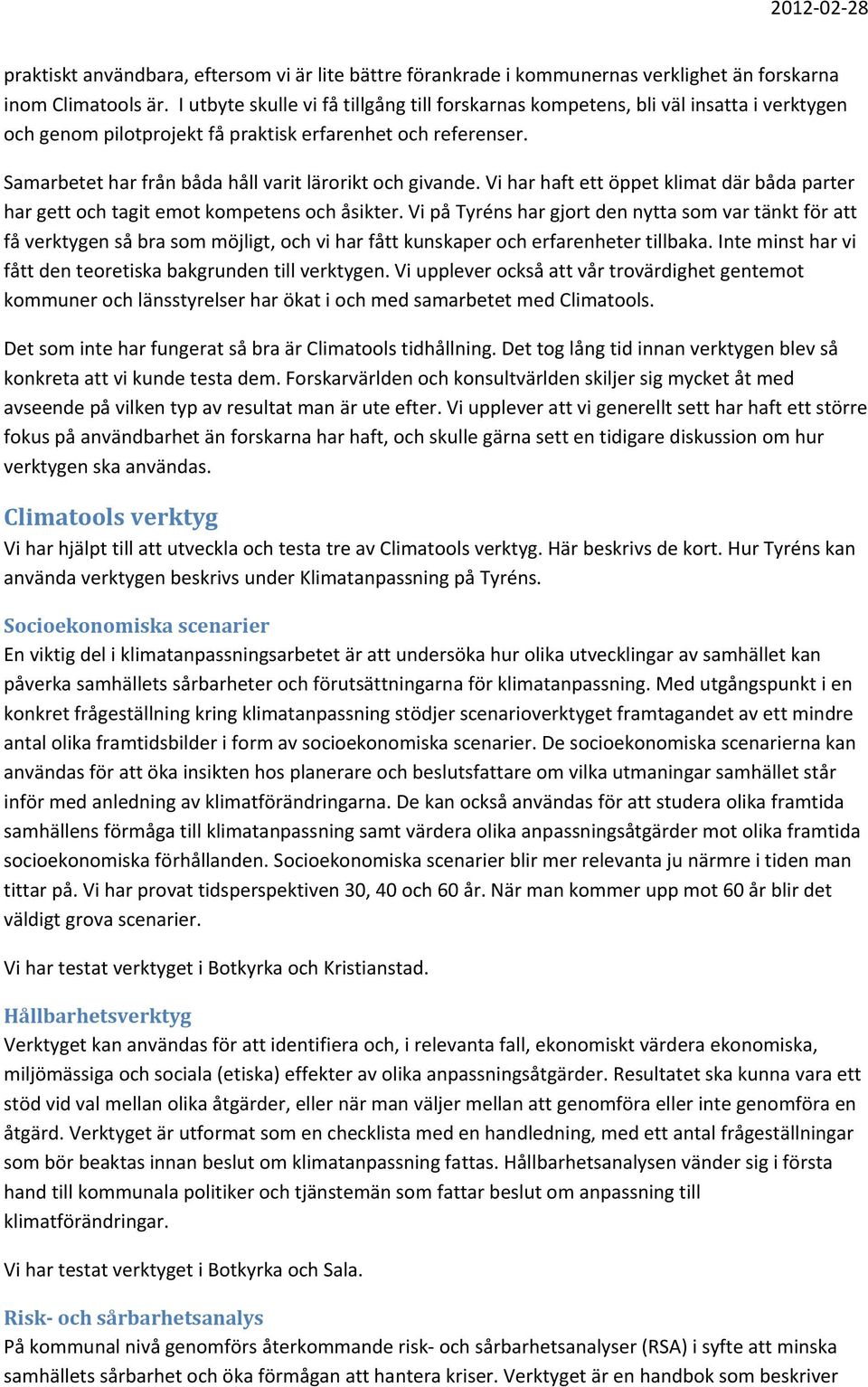 Samarbetet har från båda håll varit lärorikt och givande. Vi har haft ett öppet klimat där båda parter har gett och tagit emot kompetens och åsikter.