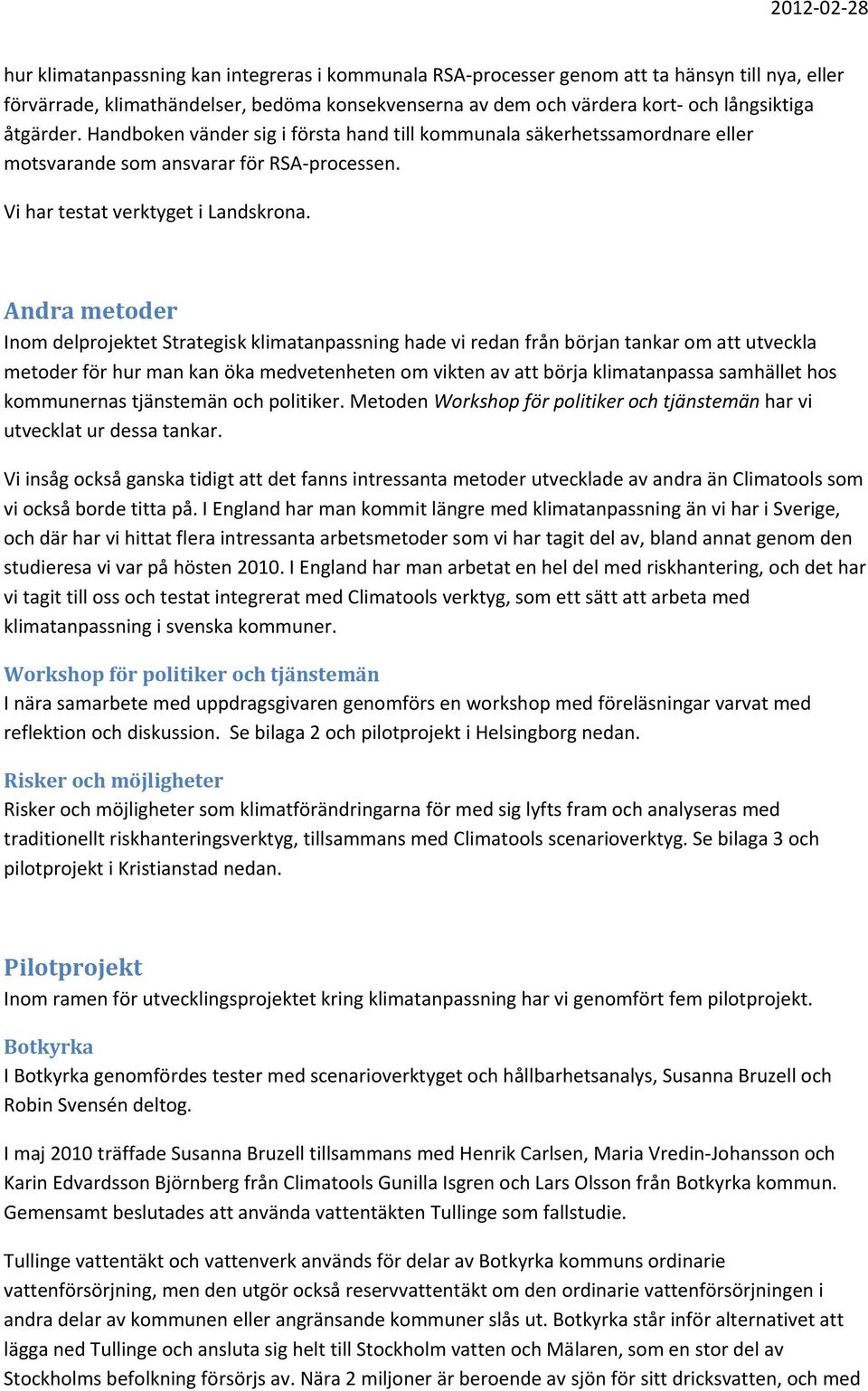 Andra metoder Inom delprojektet Strategisk klimatanpassning hade vi redan från början tankar om att utveckla metoder för hur man kan öka medvetenheten om vikten av att börja klimatanpassa samhället