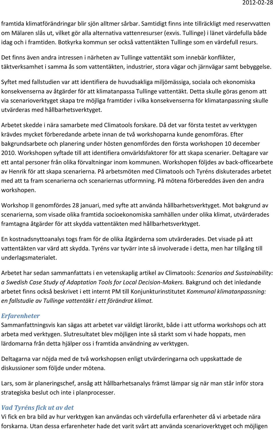 Det finns även andra intressen i närheten av Tullinge vattentäkt som innebär konflikter, täktverksamhet i samma ås som vattentäkten, industrier, stora vägar och järnvägar samt bebyggelse.