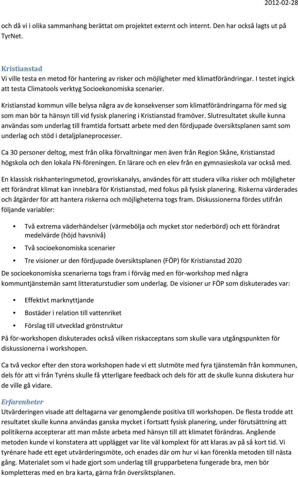 Kristianstad kommun ville belysa några av de konsekvenser som klimatförändringarna för med sig som man bör ta hänsyn till vid fysisk planering i Kristianstad framöver.