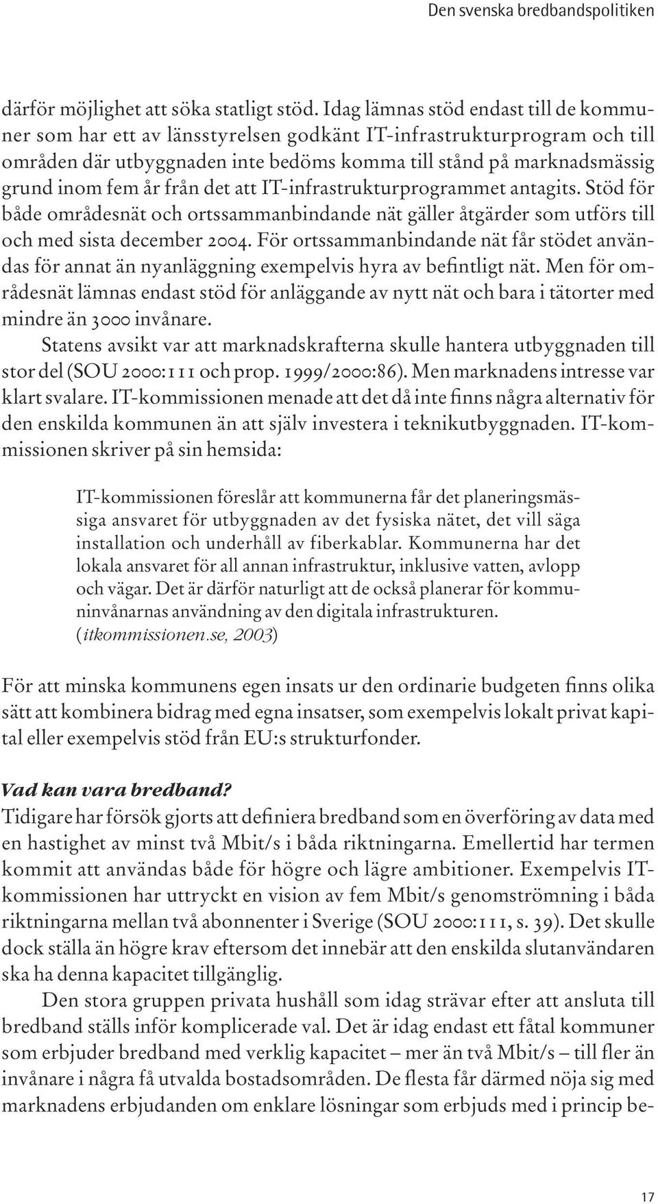 från det att IT-infrastrukturprogrammet antagits. Stöd för både områdesnät och ortssammanbindande nät gäller åtgärder som utförs till och med sista december 2004.