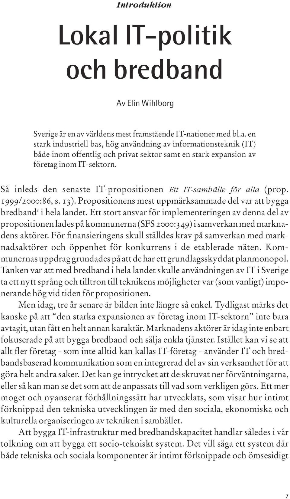 Ett stort ansvar för implementeringen av denna del av propositionen lades på kommunerna (SFS 2000:349) i samverkan med marknadens aktörer.