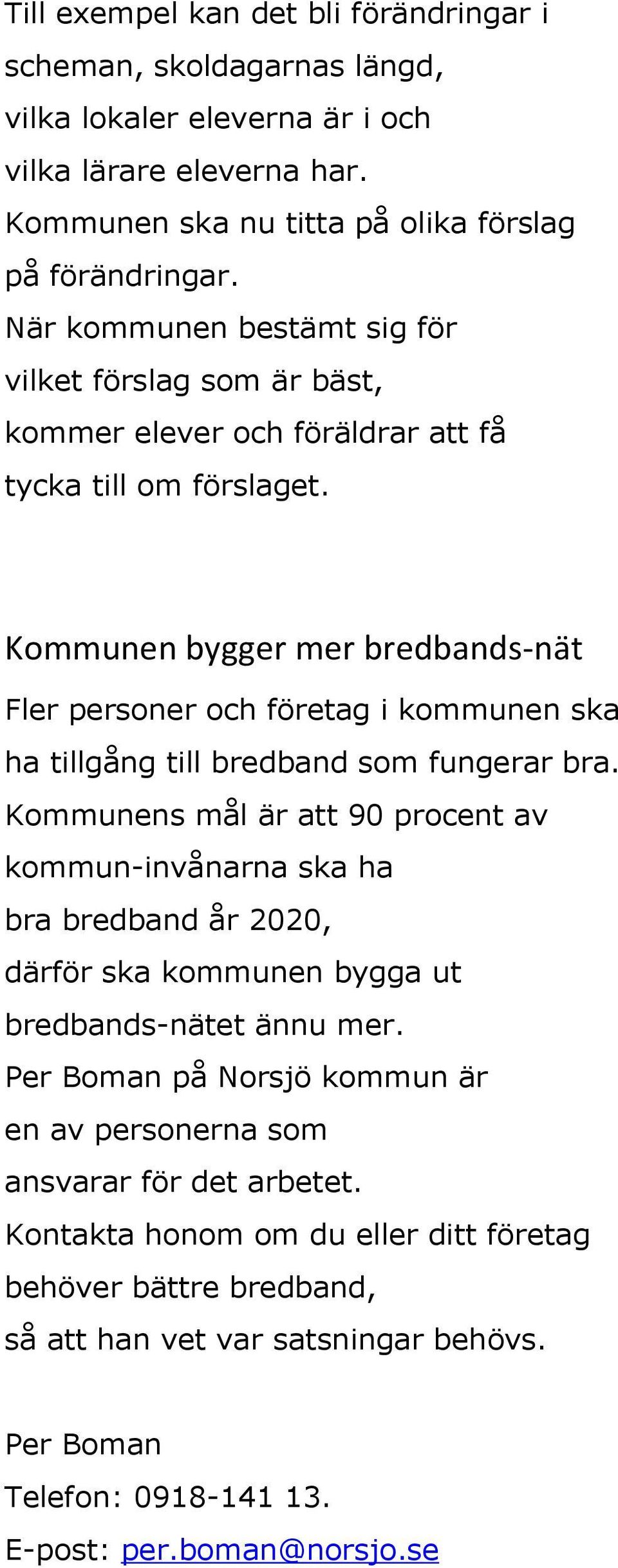 Kommunen bygger mer bredbands-nät Fler personer och företag i kommunen ska ha tillgång till bredband som fungerar bra.