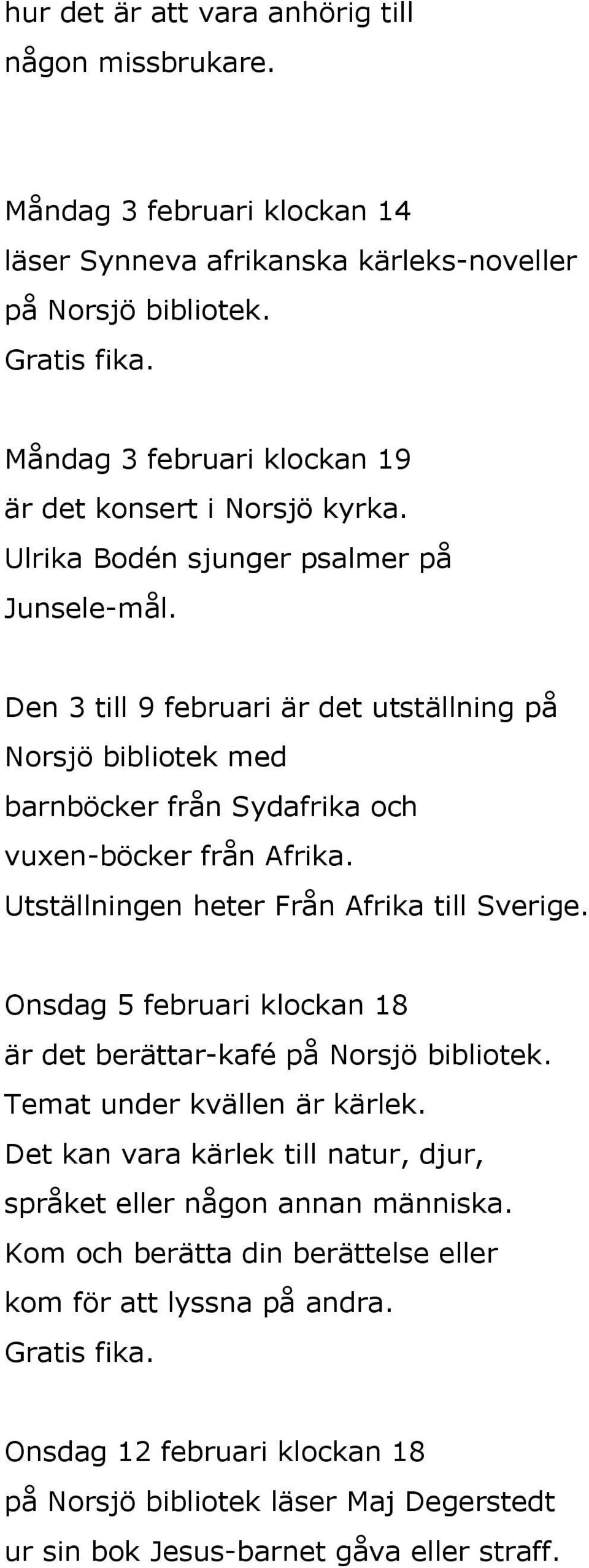 Den 3 till 9 februari är det utställning på Norsjö bibliotek med barnböcker från Sydafrika och vuxen-böcker från Afrika. Utställningen heter Från Afrika till Sverige.