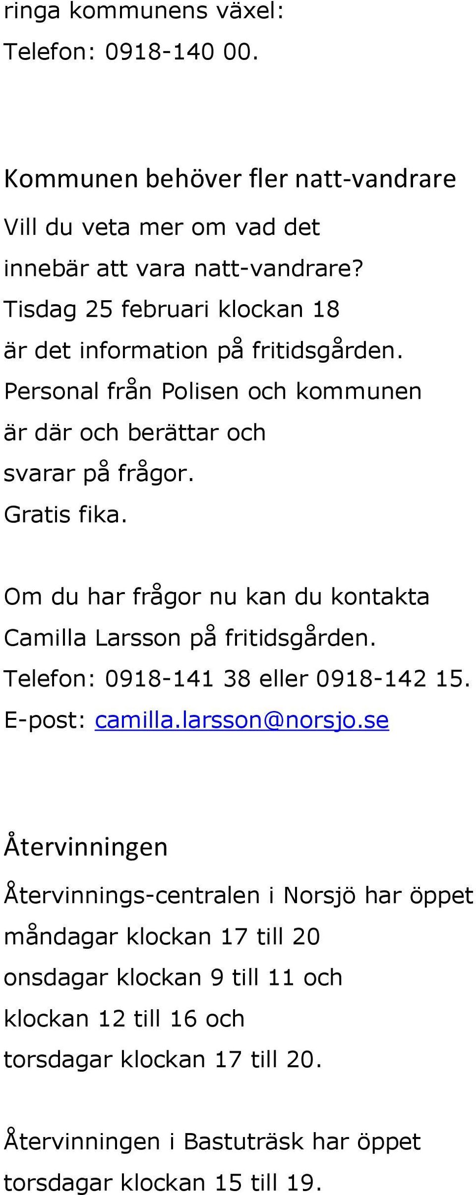 Om du har frågor nu kan du kontakta Camilla Larsson på fritidsgården. Telefon: 0918-141 38 eller 0918-142 15. E-post: camilla.larsson@norsjo.