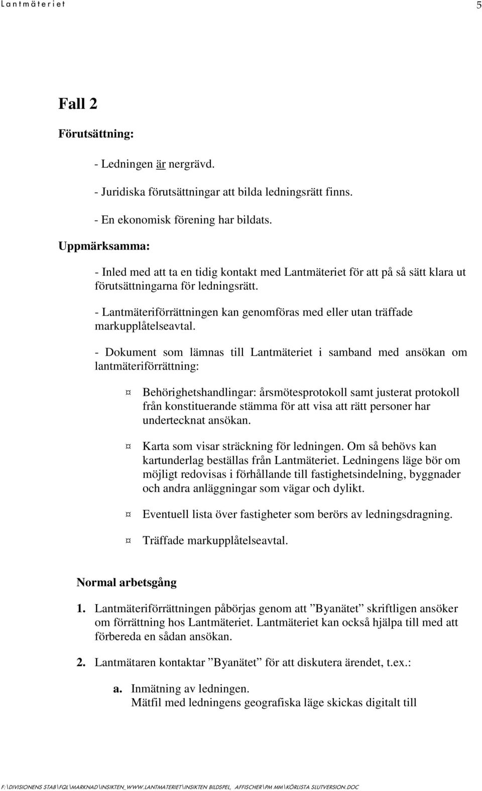 - Lantmäteriförrättningen kan genomföras med eller utan träffade markupplåtelseavtal.