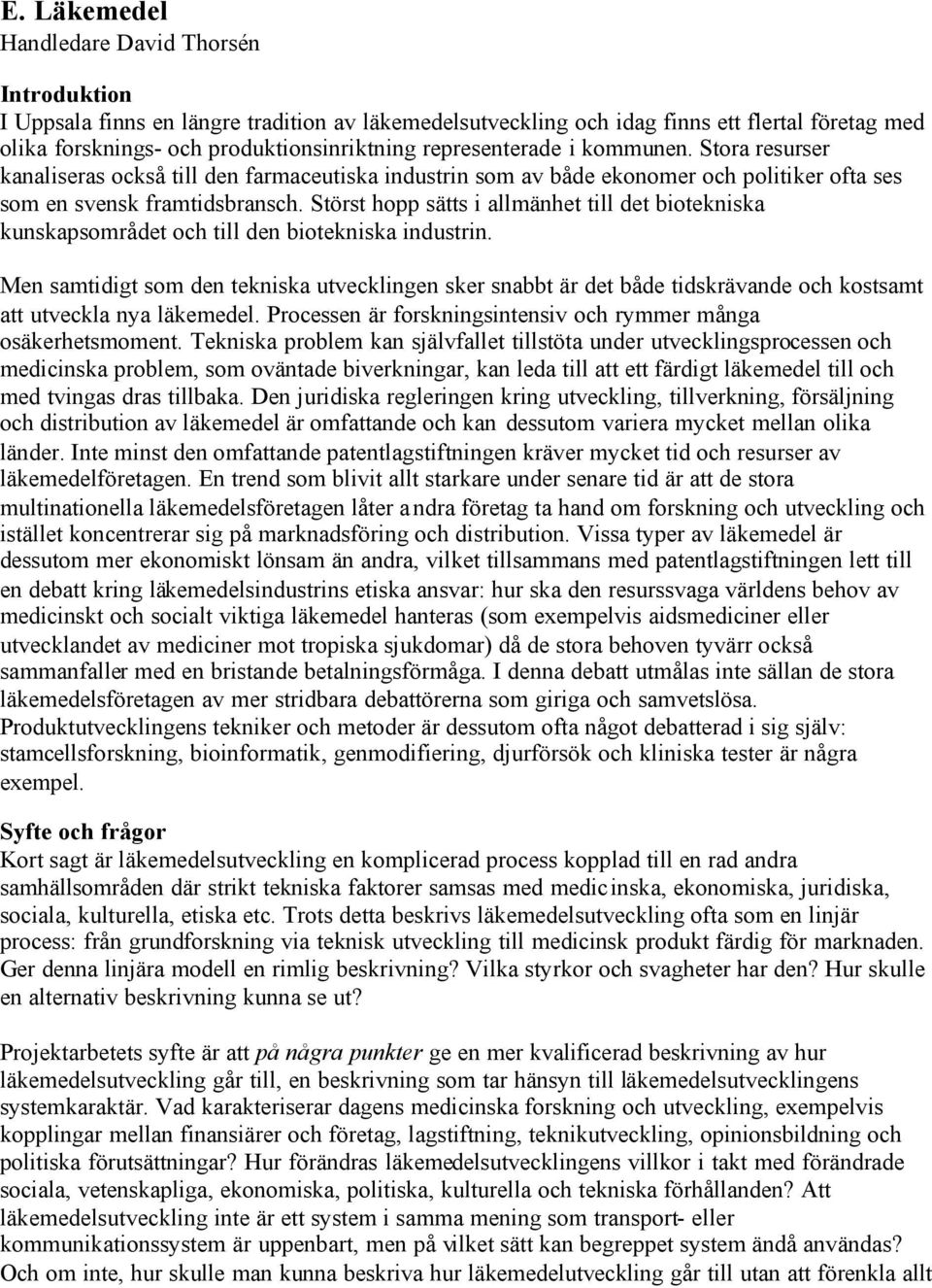 Störst hopp sätts i allmänhet till det biotekniska kunskapsområdet och till den biotekniska industrin.