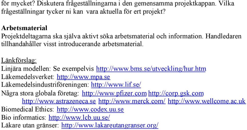 Länkförslag: Linjära modellen: Se exempelvis http://www.bms.se/utveckling/hur.htm Läkemedelsverket: http://www.mpa.se Läkemedelsindustriföreningen: http://www.lif.