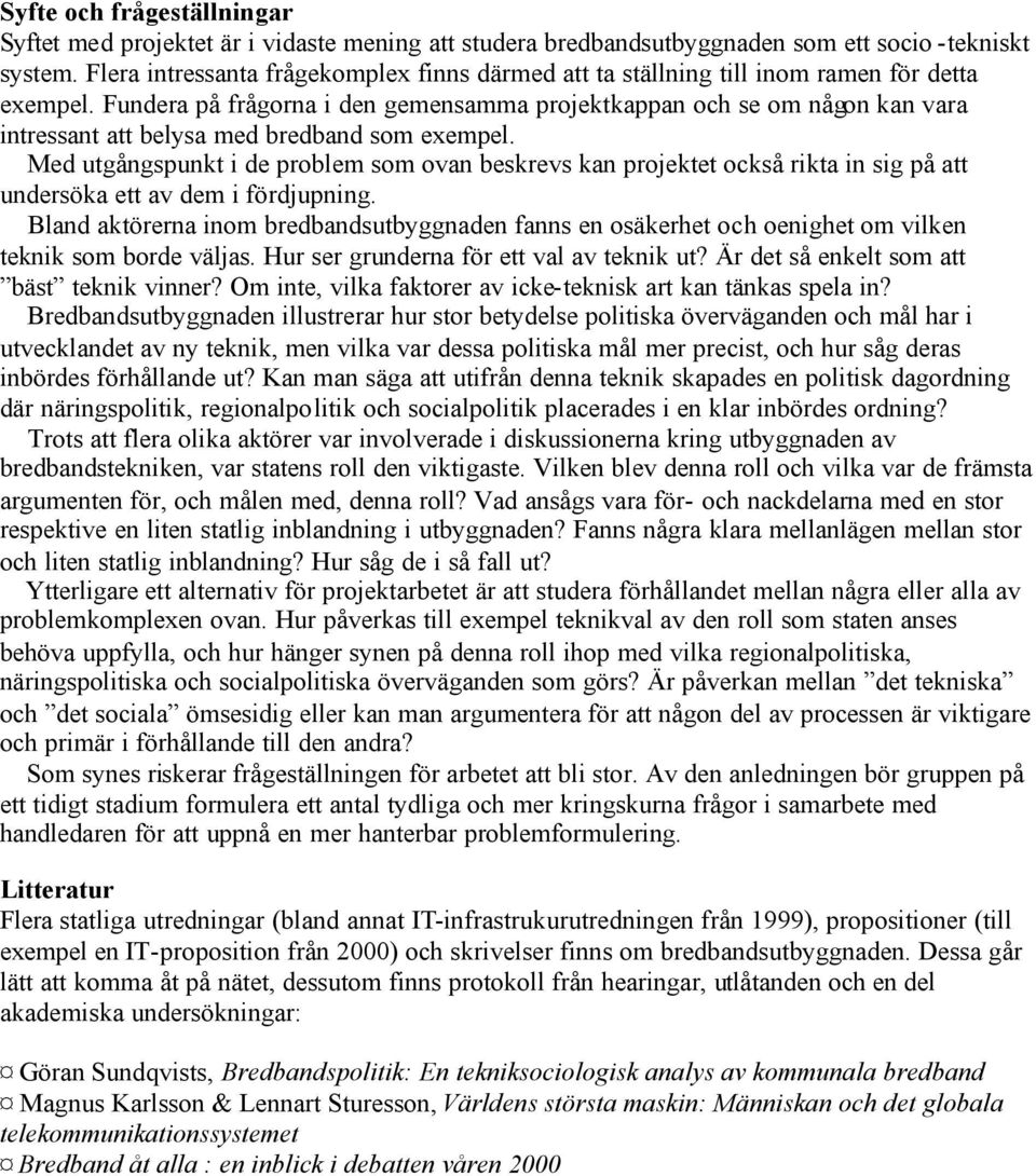 Fundera på frågorna i den gemensamma projektkappan och se om någon kan vara intressant att belysa med bredband som exempel.