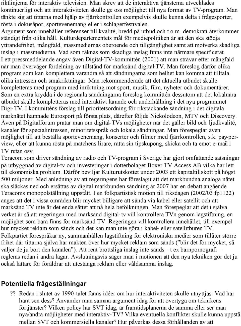 Argument som innehåller referenser till kvalité, bredd på utbud och t.o.m. demokrati återkommer ständigt från olika håll.