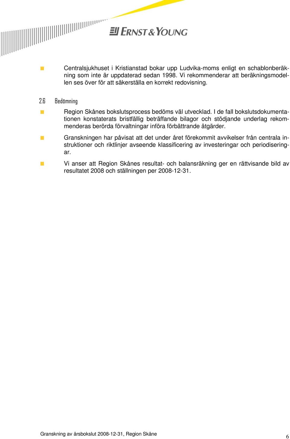 I de fall bokslutsdokumentationen konstaterats bristfällig beträffande bilagor och stödjande underlag rekommenderas berörda förvaltningar införa förbättrande åtgärder.