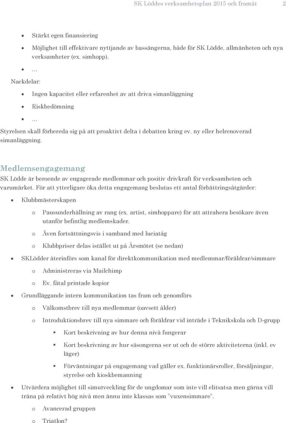 Medlemsengagemang SK Lödde är berende av engagerade medlemmar ch psitiv drivkraft för verksamheten ch varumärket.