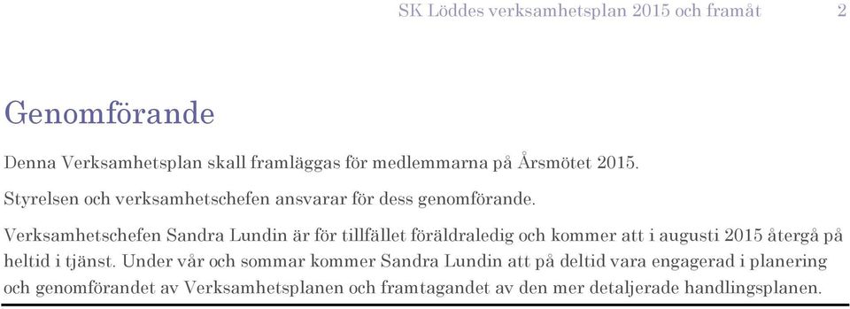 Verksamhetschefen Sandra Lundin är för tillfället föräldraledig ch kmmer att i augusti 2015 återgå på heltid i tjänst.