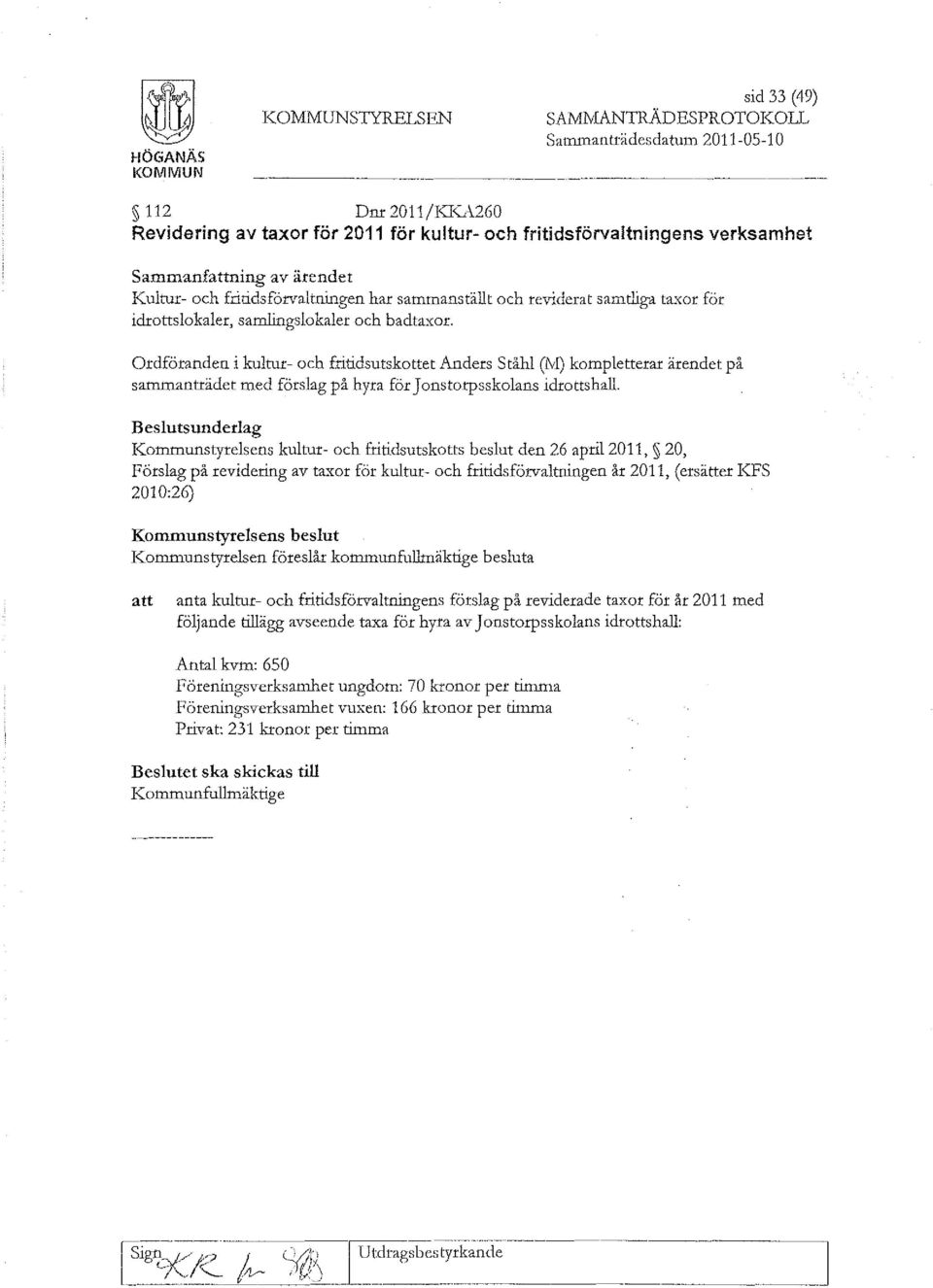 idrotts lokaler, samlingslokaler och badtaxor. rdföranden i kultur- och fritidsutskottet Anders Ståhl (!'vi) kompletterar ärendet på sammanträdet med förslag på hyra for Jonstorpsskolans idrottshall.