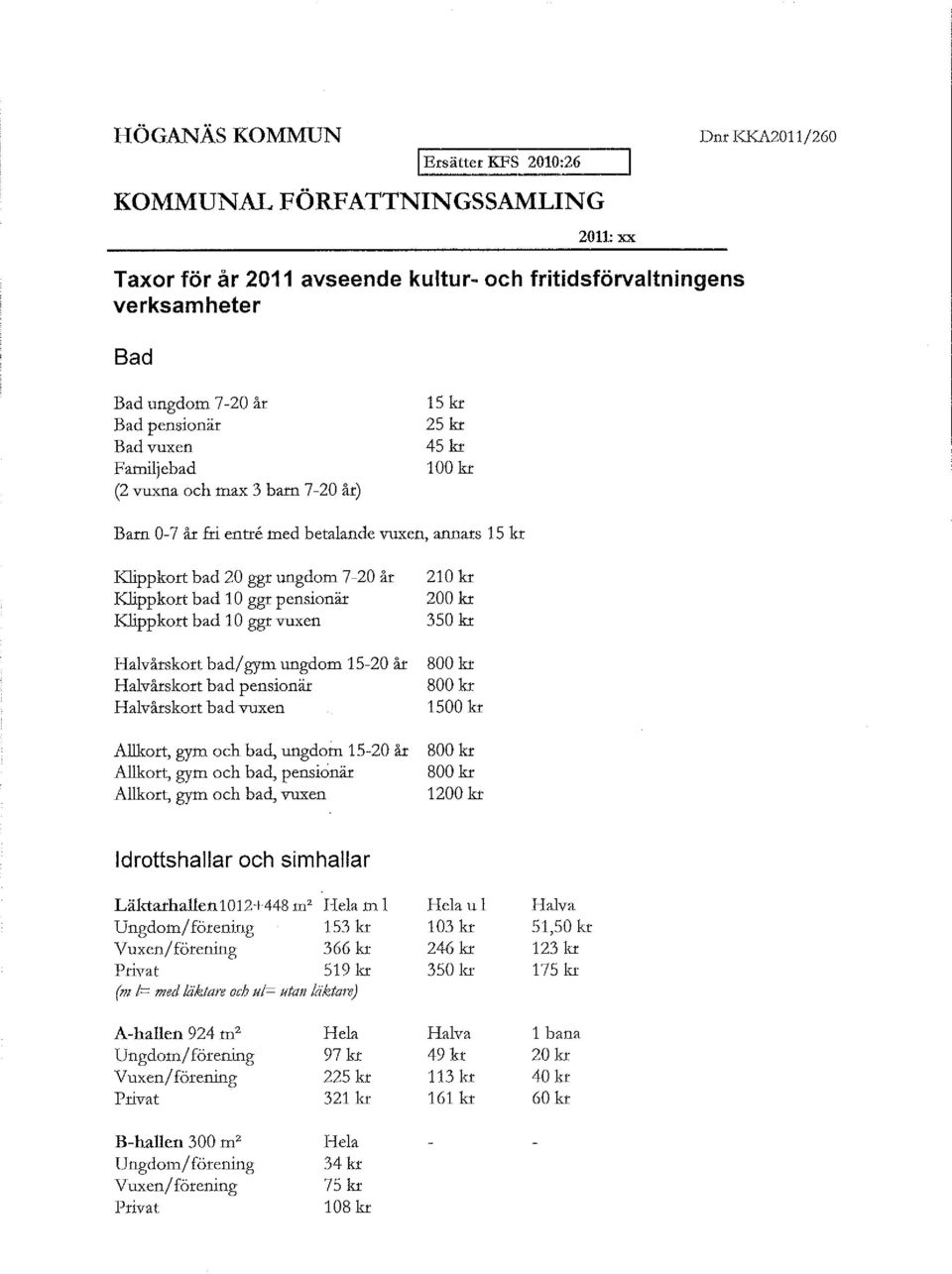 ggr pensionär Klippkort bad 10 ggr vuxen Halvårskort bad/gym ungdom 15-20 år Halvårskort bad pensionär Halvårskort bad VUJcen Allkort, gym och bad, ungdom 15-20 år Al1kort, gym och bad, pensionär