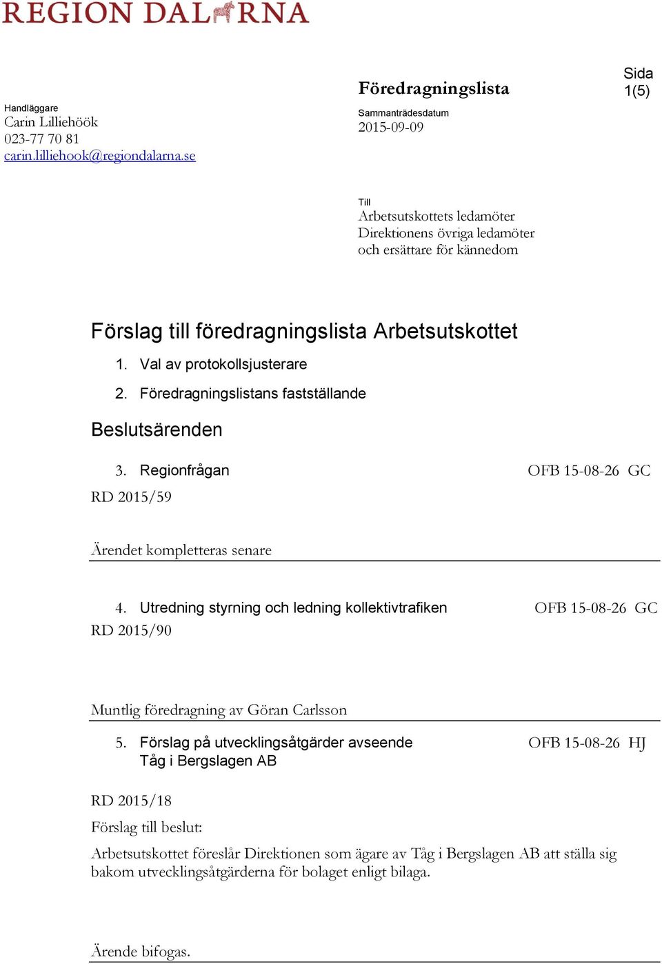 Val av protokollsjusterare 2. Föredragningslistans fastställande Beslutsärenden 3. Regionfrågan OFB 15-08-26 GC RD 2015/59 Ärendet kompletteras senare 4.