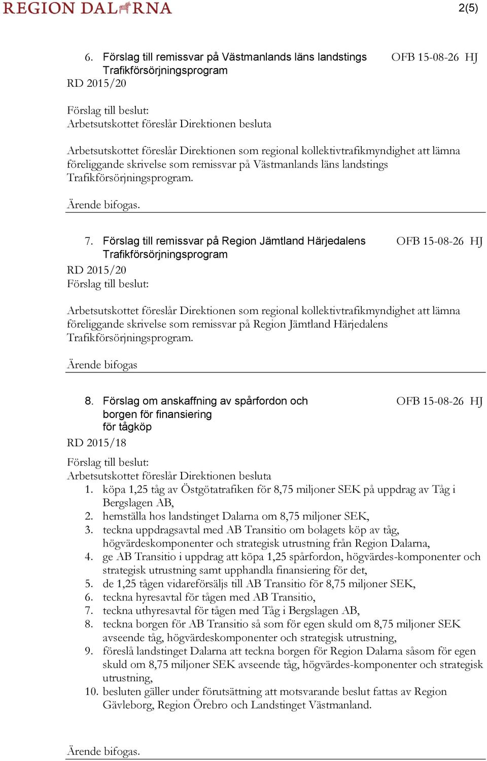 Direktionen som regional kollektivtrafikmyndighet att lämna föreliggande skrivelse som remissvar på Västmanlands läns landstings Trafikförsörjningsprogram. Ärende bifogas. 7.