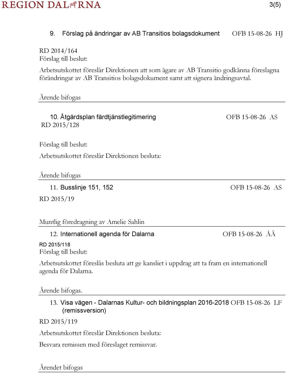 förändringar av AB Transitios bolagsdokument samt att signera ändringsavtal. Ärende bifogas 10.