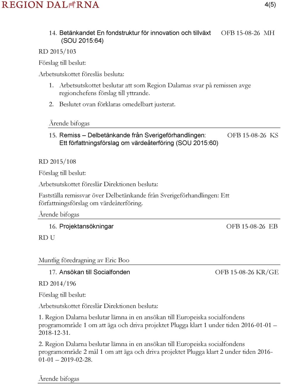 Remiss Delbetänkande från Sverigeförhandlingen: OFB 15-08-26 KS Ett författningsförslag om värdeåterföring (SOU 2015:60) RD 2015/108 Förslag till beslut: Arbetsutskottet föreslår Direktionen besluta: