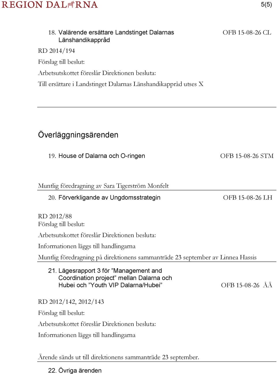 Länshandikappråd utses X Överläggningsärenden 19. House of Dalarna och O-ringen OFB 15-08-26 STM Muntlig föredragning av Sara Tigerström Monfelt 20.