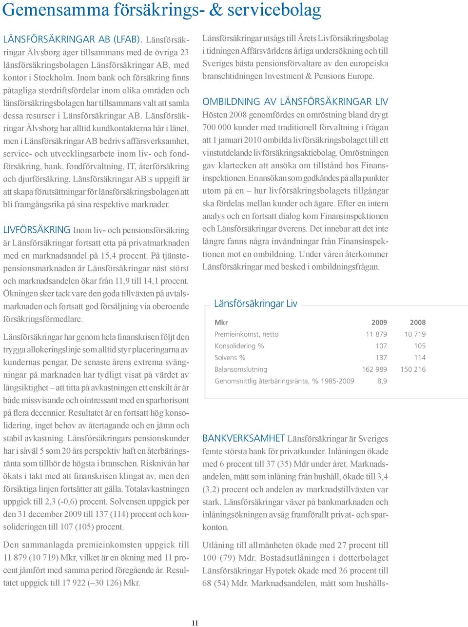 Länsförsäkringar Älvsborg har alltid kundkontakterna här i länet, men i Länsförsäkringar AB bedrivs affärsverksamhet, service- och utvecklingsarbete inom liv- och fondförsäkring, bank,