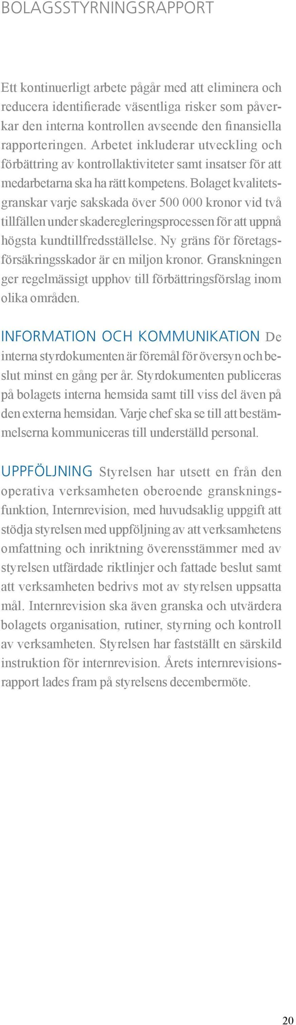 Bolaget kvalitetsgranskar varje sakskada över 500 000 kronor vid två tillfällen under skaderegleringsprocessen för att uppnå högsta kundtillfredsställelse.