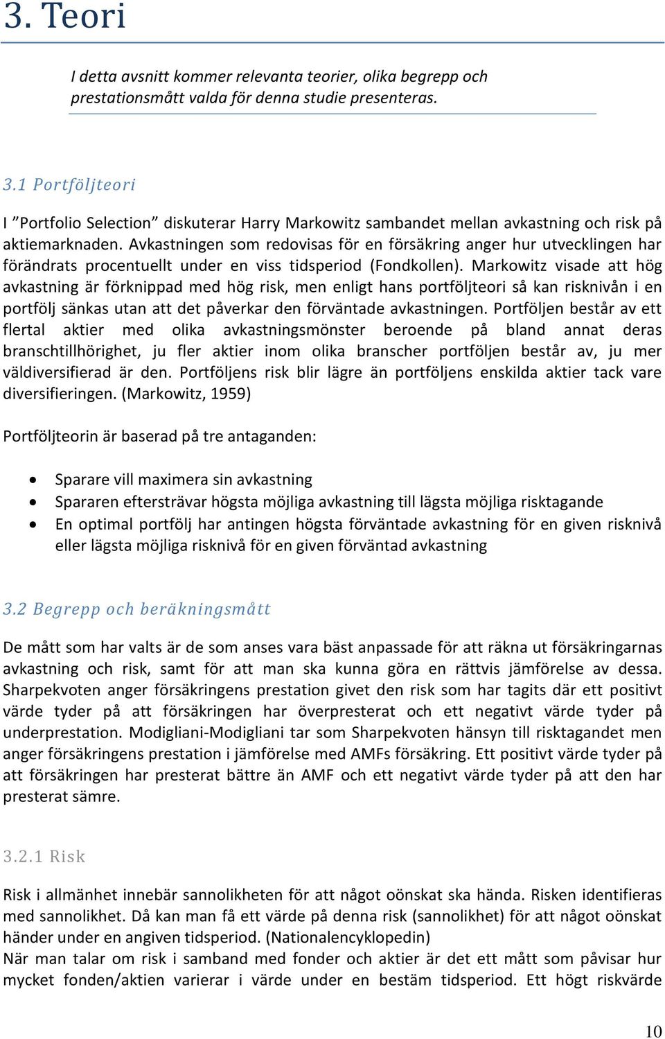 Avkastningen som redovisas för en försäkring anger hur utvecklingen har förändrats procentuellt under en viss tidsperiod (Fondkollen).