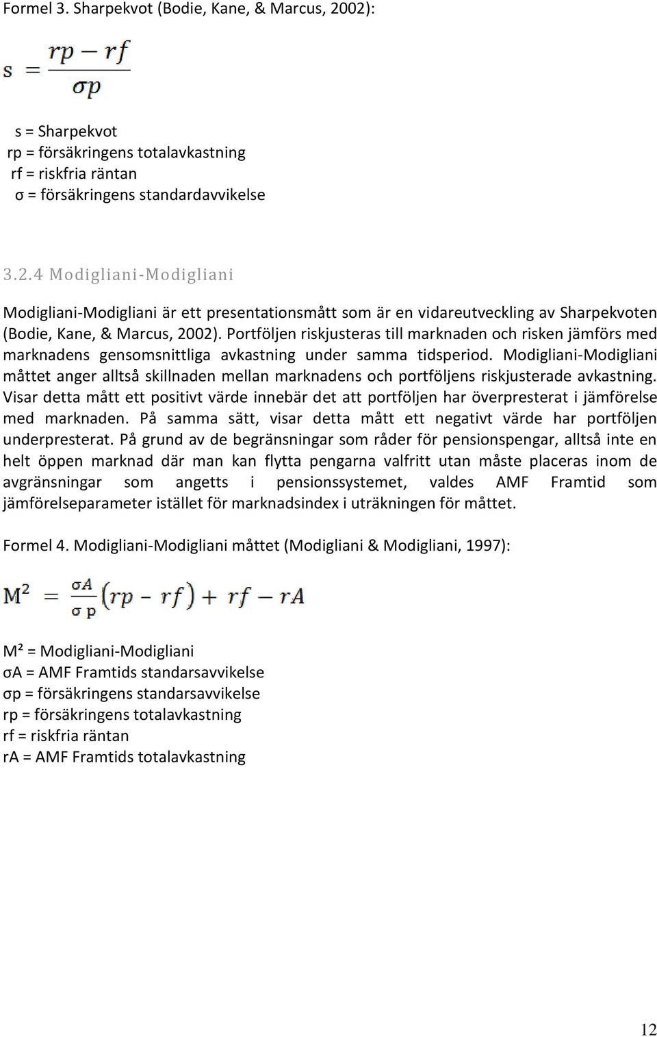 Modigliani-Modigliani måttet anger alltså skillnaden mellan marknadens och portföljens riskjusterade avkastning.