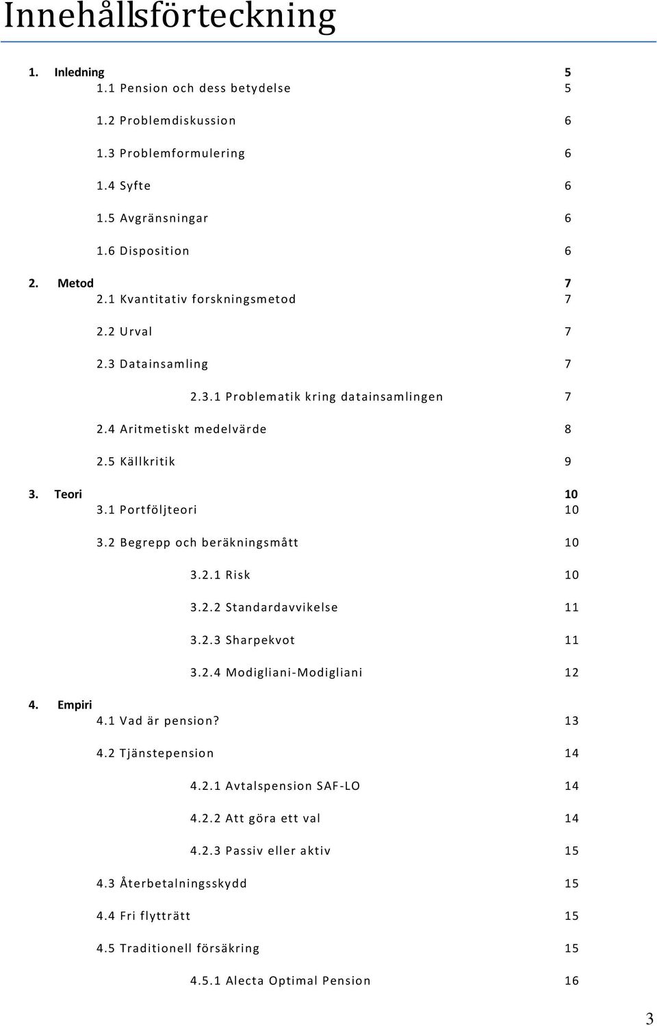 1 Portföljteori 10 3.2 Begrepp och beräkningsmått 10 3.2.1 Risk 10 3.2.2 Standardavvikelse 11 3.2.3 Sharpekvot 11 3.2.4 Modigliani-Modigliani 12 4. Empiri 4.1 Vad är pension? 13 4.