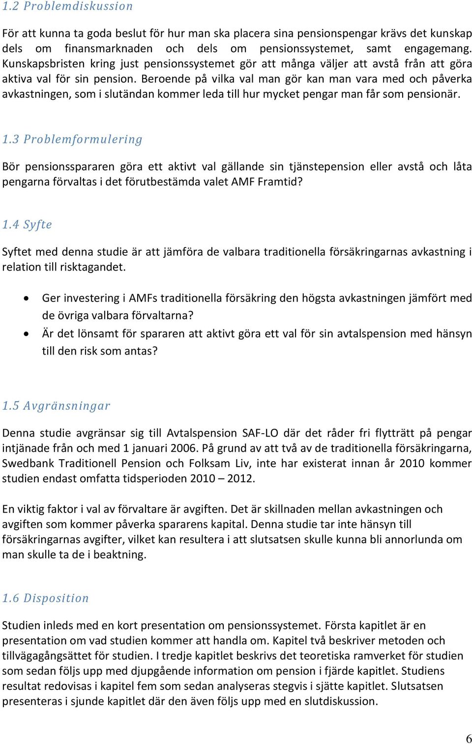 Beroende på vilka val man gör kan man vara med och påverka avkastningen, som i slutändan kommer leda till hur mycket pengar man får som pensionär. 1.